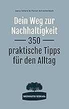 Dein Weg zur Nachhaltigkeit: 350 praktische Tipps